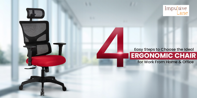 4 Easy Steps to Choose the Ideal Ergonomic Chair for Work From Home & Office