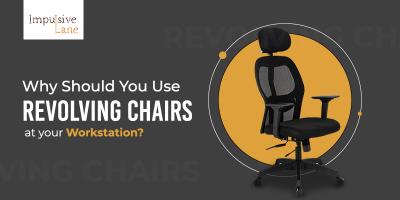 Why Should You Use Revolving Chairs At Your Workstation?