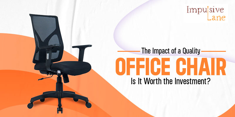 The Impact of a Quality Office Chair: Is It Worth the Investment? 